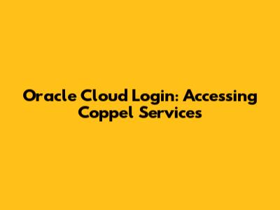 Oracle Cloud Login: Accessing Coppel Services