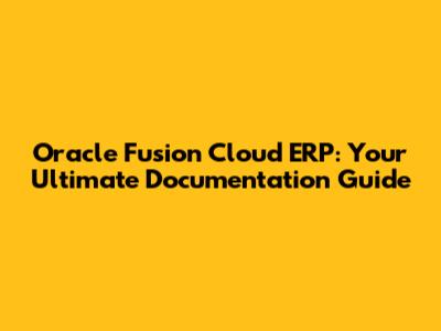 Oracle Fusion Cloud ERP: Your Ultimate Documentation Guide