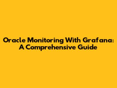 Oracle Monitoring With Grafana: A Comprehensive Guide
