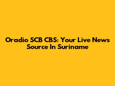 Oradio SCB CBS: Your Live News Source In Suriname