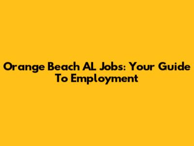 Orange Beach AL Jobs: Your Guide To Employment