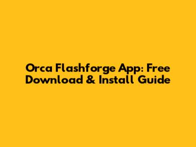 Orca Flashforge App: Free Download & Install Guide