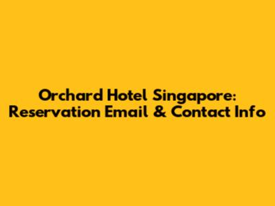 Orchard Hotel Singapore: Reservation Email & Contact Info