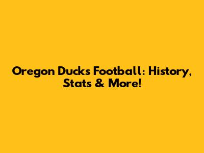 Oregon Ducks Football: History, Stats & More!
