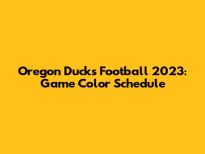 Oregon Ducks Football 2023: Game Color Schedule