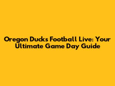 Oregon Ducks Football Live: Your Ultimate Game Day Guide