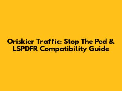 Oriskier Traffic: Stop The Ped & LSPDFR Compatibility Guide