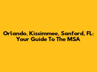 Orlando, Kissimmee, Sanford, FL: Your Guide To The MSA