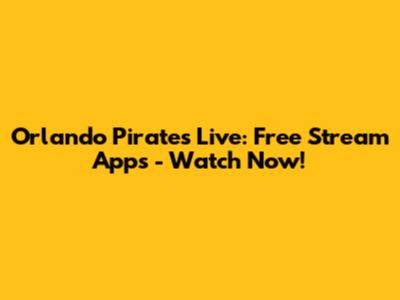 Orlando Pirates Live: Free Stream Apps - Watch Now!