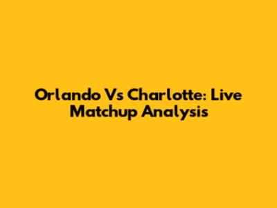 Orlando Vs Charlotte: Live Matchup Analysis