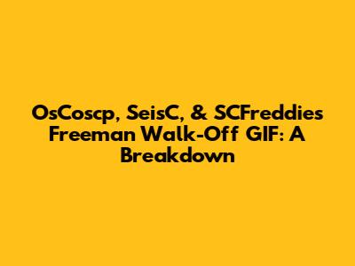 OsCoscp, SeisC, & SCFreddie's Freeman Walk-Off GIF: A Breakdown