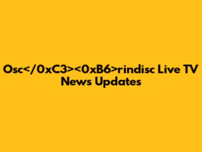Osc</0xC3><0xB6>rindisc Live TV News Updates