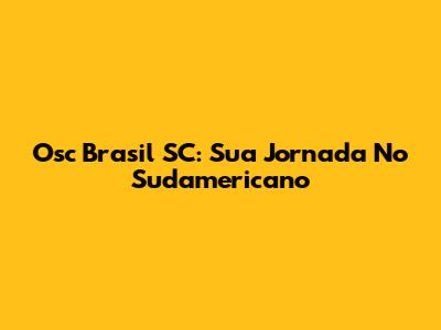 Osc Brasil SC: Sua Jornada No Sudamericano