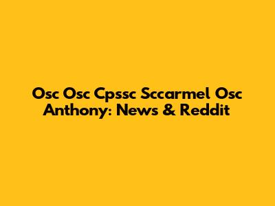 Osc Osc Cpssc Sccarmel Osc Anthony: News & Reddit