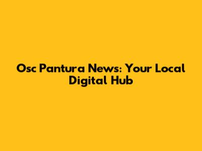 Osc Pantura News: Your Local Digital Hub