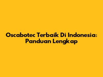 Oscabotec Terbaik Di Indonesia: Panduan Lengkap