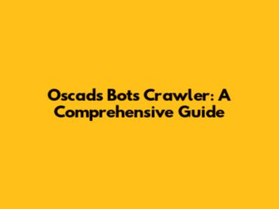 Oscads Bots Crawler: A Comprehensive Guide