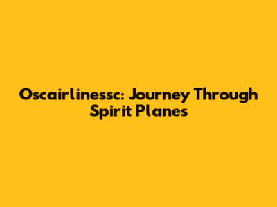 Oscairlinessc: Journey Through Spirit Planes