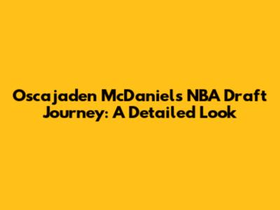 Oscajaden McDaniels' NBA Draft Journey: A Detailed Look