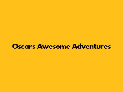 Oscar's Awesome Adventures