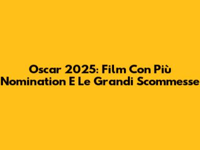 Oscar 2025: Film Con Più Nomination E Le Grandi Scommesse