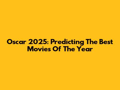 Oscar 2025: Predicting The Best Movies Of The Year
