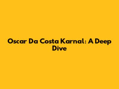 Oscar Da Costa Karnal: A Deep Dive