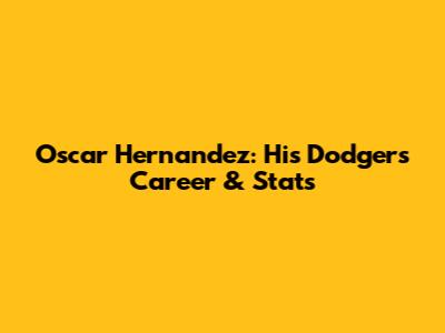 Oscar Hernandez: His Dodgers Career & Stats