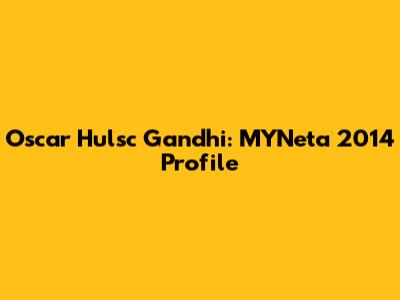 Oscar Hulsc Gandhi: MYNeta 2014 Profile