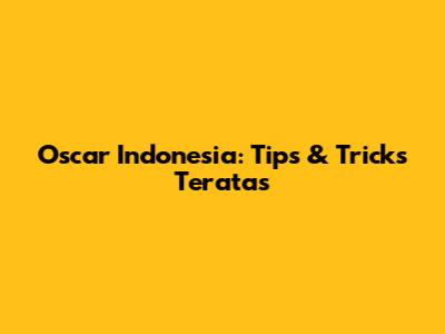 Oscar Indonesia: Tips & Tricks Teratas