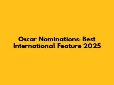 Oscar Nominations: Best International Feature 2025