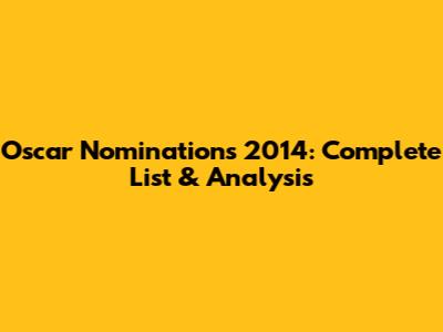 Oscar Nominations 2014: Complete List & Analysis