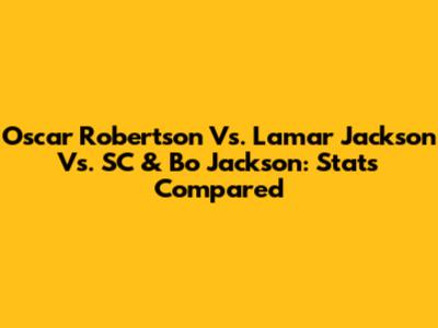 Oscar Robertson Vs. Lamar Jackson Vs. SC & Bo Jackson: Stats Compared