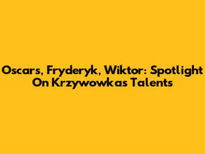 Oscars, Fryderyk, Wiktor: Spotlight On Krzywowka's Talents