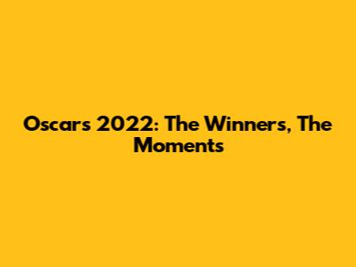 Oscars 2022: The Winners, The Moments