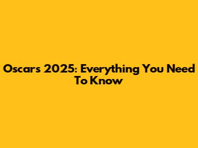 Oscars 2025: Everything You Need To Know