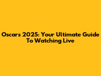 Oscars 2025: Your Ultimate Guide To Watching Live