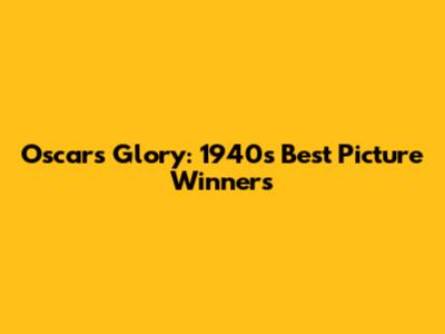 Oscars Glory: 1940s Best Picture Winners