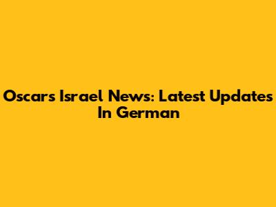 Oscars Israel News: Latest Updates In German