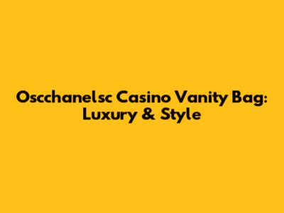 Oscchanelsc Casino Vanity Bag: Luxury & Style