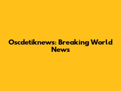 Oscdetiknews: Breaking World News