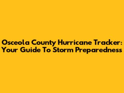 Osceola County Hurricane Tracker: Your Guide To Storm Preparedness