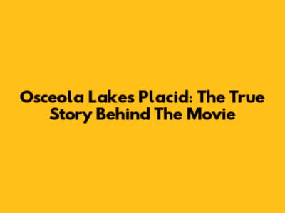 Osceola Lake's Placid: The True Story Behind The Movie