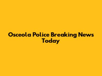 Osceola Police Breaking News Today