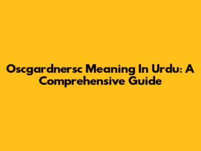 Oscgardnersc Meaning In Urdu: A Comprehensive Guide