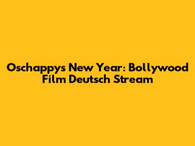 Oschappy's New Year: Bollywood Film Deutsch Stream