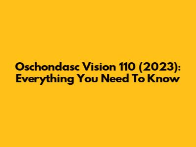 Oschondasc Vision 110 (2023): Everything You Need To Know