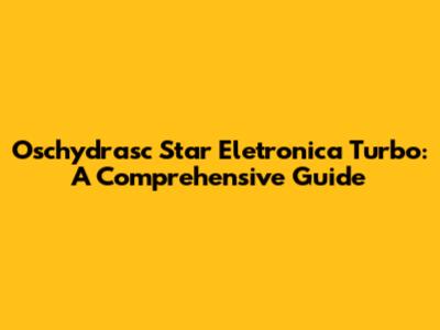 Oschydrasc Star Eletronica Turbo: A Comprehensive Guide