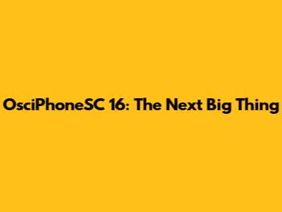OsciPhoneSC 16: The Next Big Thing