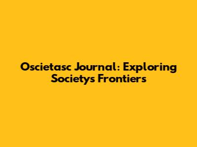 Oscietasc Journal: Exploring Society's Frontiers
